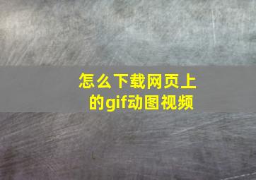 怎么下载网页上的gif动图视频