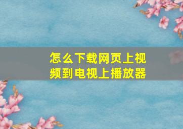 怎么下载网页上视频到电视上播放器