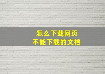 怎么下载网页不能下载的文档