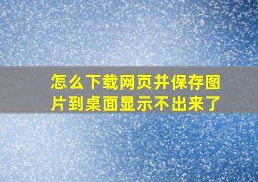 怎么下载网页并保存图片到桌面显示不出来了