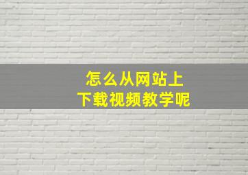 怎么从网站上下载视频教学呢