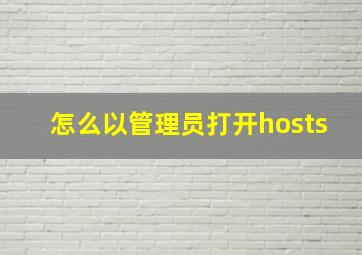 怎么以管理员打开hosts