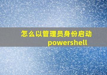 怎么以管理员身份启动powershell