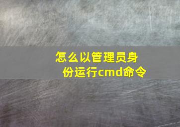 怎么以管理员身份运行cmd命令