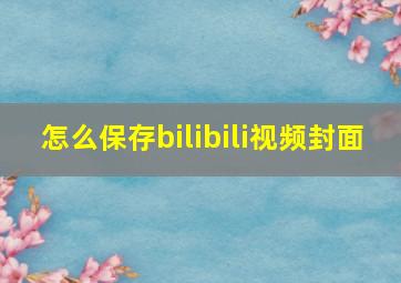 怎么保存bilibili视频封面