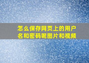 怎么保存网页上的用户名和密码呢图片和视频