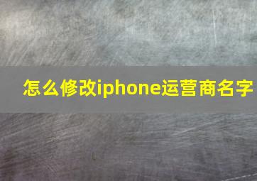 怎么修改iphone运营商名字