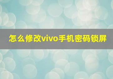 怎么修改vivo手机密码锁屏