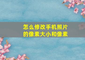 怎么修改手机照片的像素大小和像素