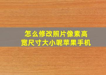 怎么修改照片像素高宽尺寸大小呢苹果手机