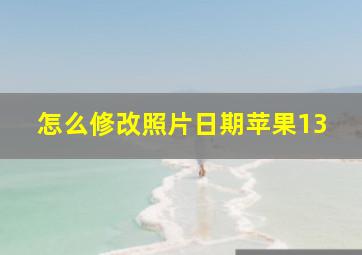 怎么修改照片日期苹果13