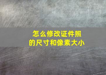 怎么修改证件照的尺寸和像素大小