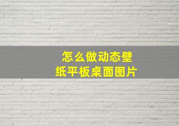 怎么做动态壁纸平板桌面图片