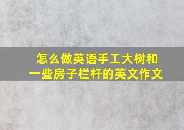 怎么做英语手工大树和一些房子栏杆的英文作文