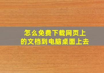 怎么免费下载网页上的文档到电脑桌面上去