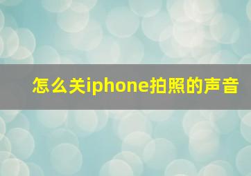 怎么关iphone拍照的声音