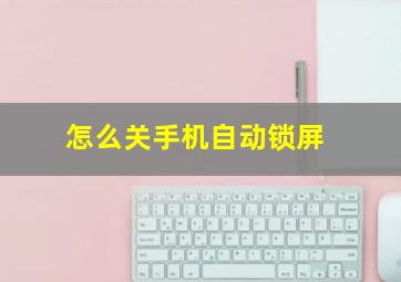 怎么关手机自动锁屏