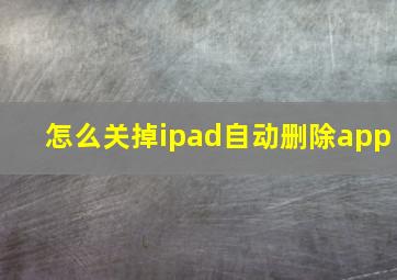 怎么关掉ipad自动删除app