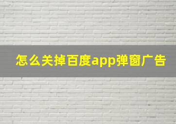 怎么关掉百度app弹窗广告