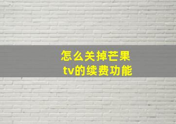 怎么关掉芒果tv的续费功能