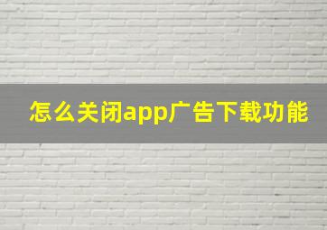 怎么关闭app广告下载功能