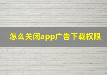 怎么关闭app广告下载权限