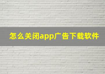 怎么关闭app广告下载软件