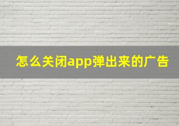 怎么关闭app弹出来的广告