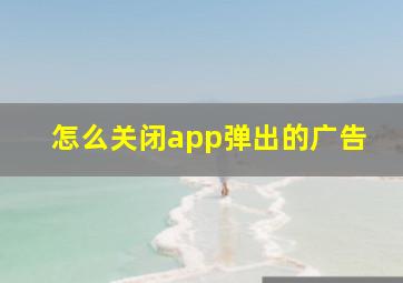 怎么关闭app弹出的广告