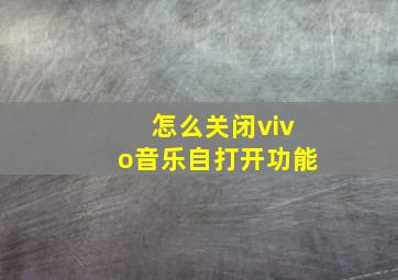 怎么关闭vivo音乐自打开功能