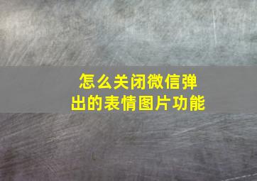 怎么关闭微信弹出的表情图片功能