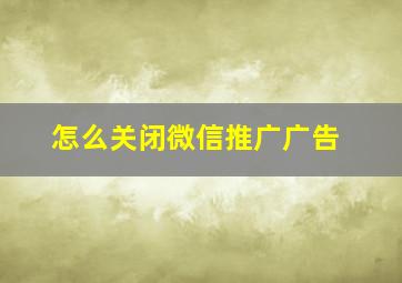 怎么关闭微信推广广告