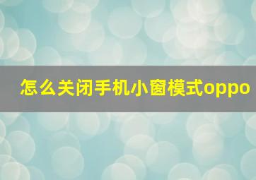 怎么关闭手机小窗模式oppo