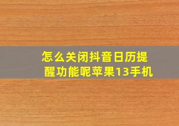 怎么关闭抖音日历提醒功能呢苹果13手机