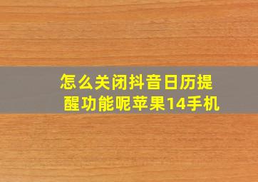 怎么关闭抖音日历提醒功能呢苹果14手机