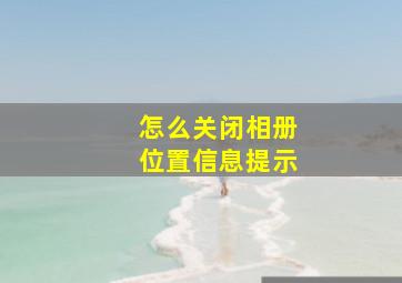 怎么关闭相册位置信息提示