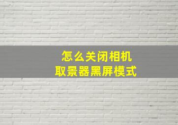 怎么关闭相机取景器黑屏模式