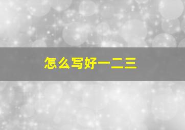 怎么写好一二三