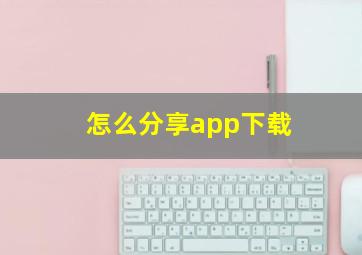 怎么分享app下载