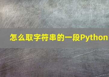 怎么取字符串的一段Python