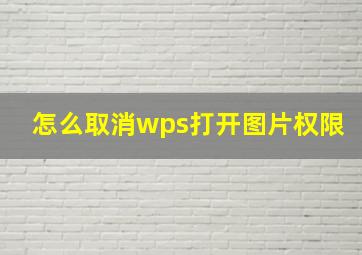 怎么取消wps打开图片权限