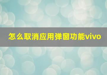 怎么取消应用弹窗功能vivo