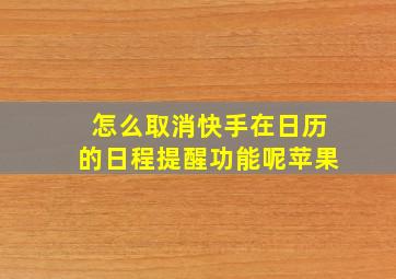 怎么取消快手在日历的日程提醒功能呢苹果