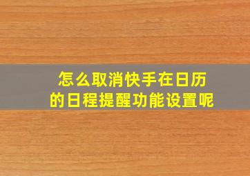 怎么取消快手在日历的日程提醒功能设置呢