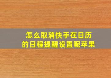 怎么取消快手在日历的日程提醒设置呢苹果