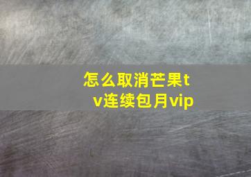 怎么取消芒果tv连续包月vip