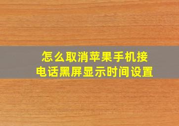 怎么取消苹果手机接电话黑屏显示时间设置