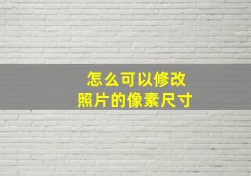 怎么可以修改照片的像素尺寸