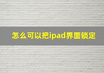 怎么可以把ipad界面锁定