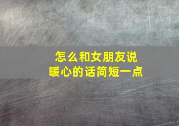 怎么和女朋友说暖心的话简短一点